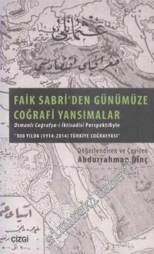 Osmanlı Coğrafya-i İktisadisi Perspektifiyle Faik Sabri'den Günümüze Coğrafi Yansımalar - 100 Yılda Türkiye Coğrafyası 1914 - 2014 -