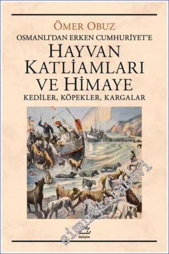 Osmanlı‘dan Erken Cumhuriyet‘e Hayvan Katliamları ve Himaye Kediler Köpekler Kargalar  -        2022