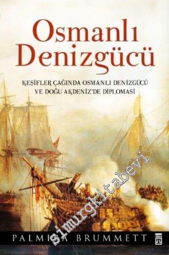 Osmanlı Denizgücü : Keşifler Çağında Osmanlı Denizgücü ve Doğu Akdeniz'de Diplomasi -