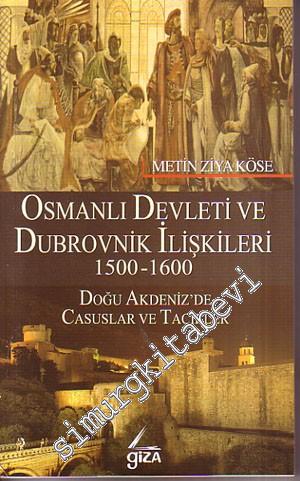 Osmanlı Devleti ve Dubrovnik İlişkileri 1500- 1600: Doğu Akdeniz'de Casuslar ve Tacirler -
