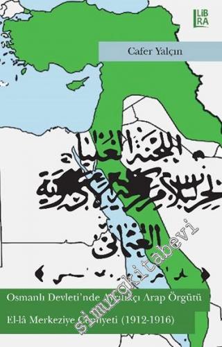 Osmanlı Devleti'nde Ayrılıkçı Arap Örgütü El-Lâ Merkeziye Cemiyeti -