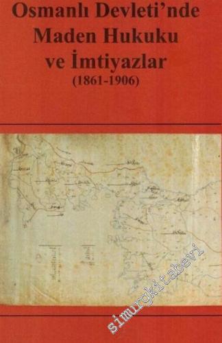 Osmanlı Devleti'nde Maden Hukuku ve İmtiyazlar (1861-1906)