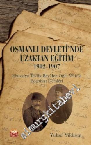 Osmanlı Devleti'nde Uzaktan Eğitim 1902-  1907 : Ebüzziya Tevfik Bey'den Oğlu Velid'e Edebiyat Dersleri -