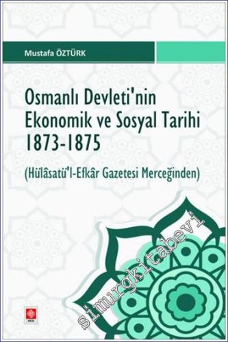 Osmanlı Devletinin Ekonomik ve Sosyal Tarihi 1873-1875 - (Hülasatü'l- 