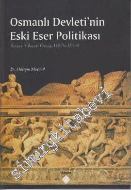 Osmanlı Devleti'nin Eski Eser Politikası: Konya Vilayeti Örneği 1876 - 1914 -