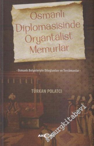 Osmanlı Diplomasisinde Oryantalist Memurlar: Osmanlı Belgeleriyle Diloğlanları ve Tercümanlar -