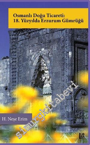 Osmanlı Doğu Ticareti : 18. Yüzyılda Erzurum Gümrüğü -