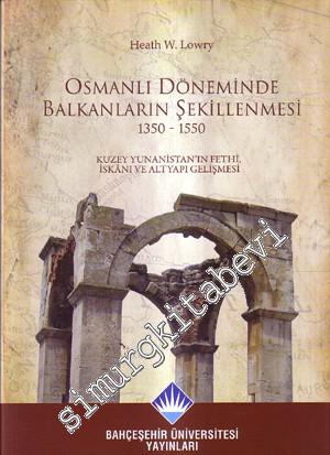 Osmanlı Döneminde Balkanların Şekillenmesi 1350 - 1550: Kuzey Yunanistan'ın Fethi, İskanı ve Altyapı Gelişmesi -