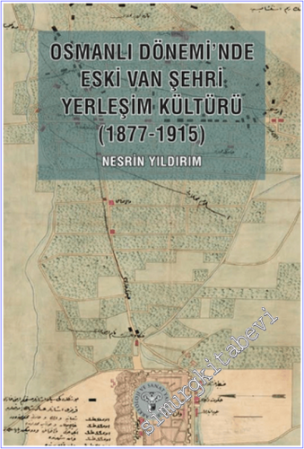 Osmanlı Dönemi'nde Eski Van Şehri Yerleşim Kültürü (1877-1915) -