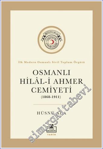 Osmanlı Hilal-i Ahmer Cemiyeti : 1868-1911 : İlk Modern Osmanlı Sivil Toplum Örgütü -        2022