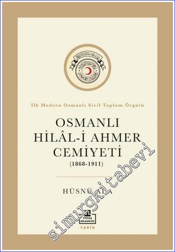 Osmanlı Hilal-i Ahmer Cemiyeti : 1868-1911 : İlk Modern Osmanlı Sivil 