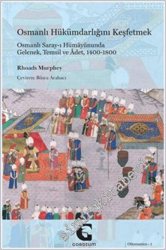 Osmanlı Hükümdarlığını Keşfetmek : Osmanlı Saray-ı Hümayununda Gelenek Temsil ve Adet ( 1400 - 1800 ) -        2025