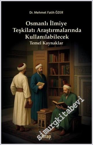 Osmanlı İlmiye Teşkilatı Araştırmalarında Kullanılabilecek Temel Kaynaklar -        2025