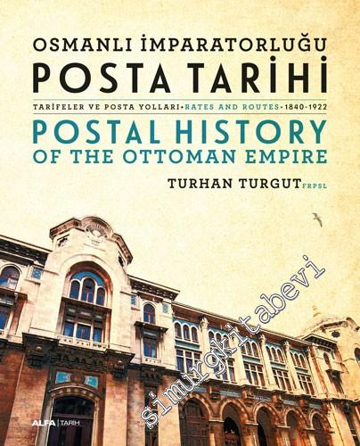 Osmanlı İmparatorluğu Posta Tarihi: Tarifeler ve Posta Yolları 1840-1922 = Postal History Of The Ottoman Empire: Rates And Routes -