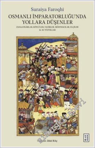 Osmanlı İmparatorluğu'nda Yollara Düşenler: Zanaatkârlar Köylüler Tacirler Sığınmacılar Elçiler - 16.-18. Yüzyıllar -        2025
