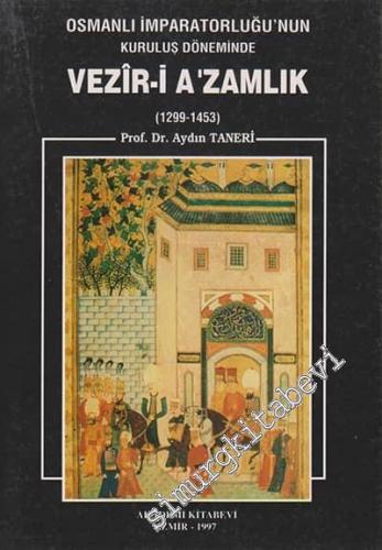 Osmanlı İmparatorluğu'nun Kuruluş Döneminde Vezir-i Azamlık (1299 - 1453) -        1997