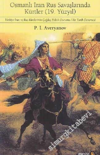 Osmanlı İran Rus Savaşlarında Kürtler: 19. Yüzyıl: Türkiye İran ve Rus Kürtlerinin Çağdaş Politik Durumu/Bir Tarih Denemesi -