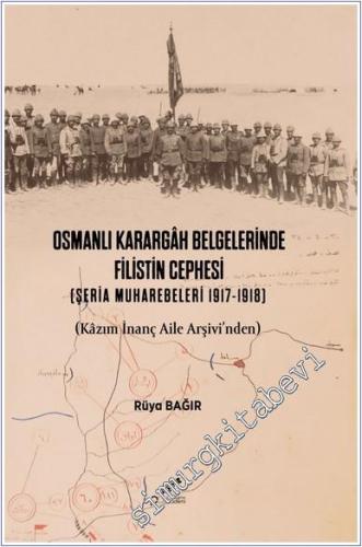 Osmanlı Karargah Belgelerinde Filistin Cephesi (Şeria Muharebeleri 1917 - 1918) (Kazım İnanç Aile Arşivi'nden) -        2025