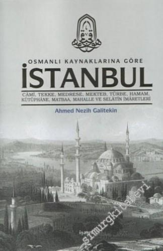 Osmanlı Kaynaklarına Göre İstanbul: Cami, Tekke, Medrese, Mektep, Türbe, Hamam, Kütüphane, Matbaa, Mahalle ve Selatin İmaretleri -