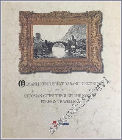 Osmanlı Kentleri ve Yabancı Gezginler = Ottoman Cities Through The Eyes of Foreign Travellers -