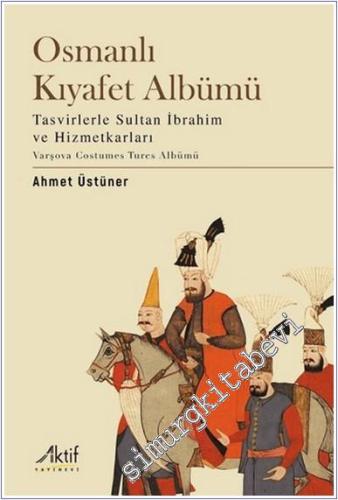 Osmanlı Kıyafet Albümü : Tasvirlerle Sultan İbrahim ve Hizmetkarları : Varşova Costumer Turks Albümü -        2023
