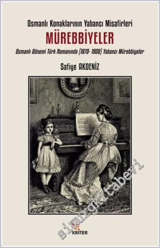 Osmanlı Konaklarının Yabancı Misafirleri: Mürebbiyeler: Osmanlı Dönemi Türk Romanında (1870 - 1908) Yabancı Mürebbiyeler -        2024