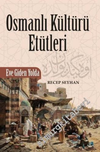 Osmanlı Kültürü Etütleri : Eve Giden Yolda -