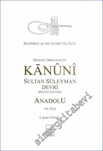 Osmanlı Mimarisinde Kanuni Sultan Süleyman Devri - Anadolu VII. Cilt -