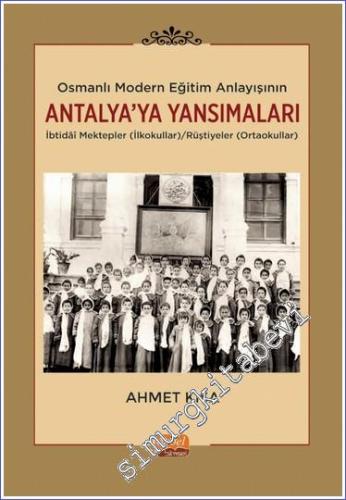 Osmanlı Modern Eğitim Anlayışının Antalya'ya Yansımaları : İbtidaî Mektepler (İlkokullar)/Rüştiyeler (Ortaokullar)  -        2023
