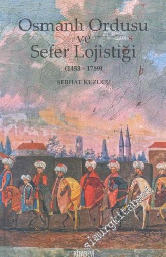 Osmanlı Ordusu ve Sefer Lojistiği 1453 - 1789 -        2017