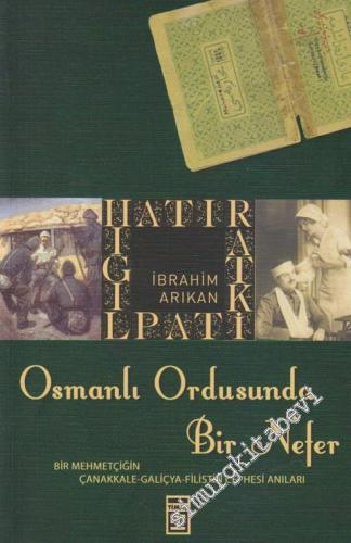Osmanlı Ordusunda Bir Nefer: Bir Mehmetçiğin Çanakkale - Galiçya - Filistin Cephesi Anıları -