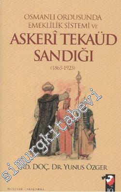 Osmanlı Ordusunda Emeklilik Sistemi ve Askeri Tekaüd Sandığı (1865-1923) -