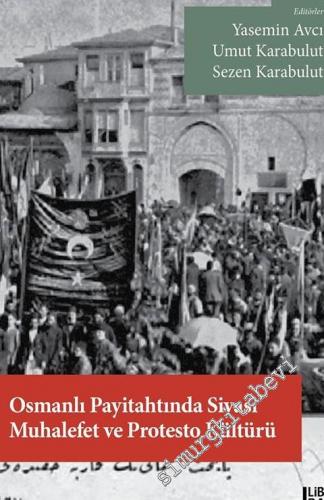 Osmanlı Payitahtında Siyasi Muhalefet ve Protesto Kültürü -