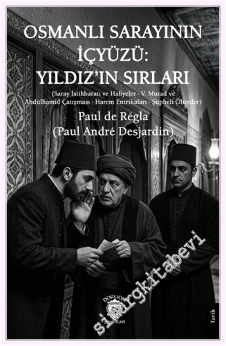 Osmanlı Sarayının İçyüzü: Yıldız'ın Sırları : Saray İstihbaratı ve Hafiyeler - V. Murad ve Abdülhamid Çatışması - Harem Entrikaları - Şüpheli Ölümler -         2026