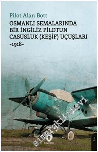 Osmanlı Semalarında Bir İngiliz Pilotun Casusluk (Keşif) Uçuşları -1918 -        2024