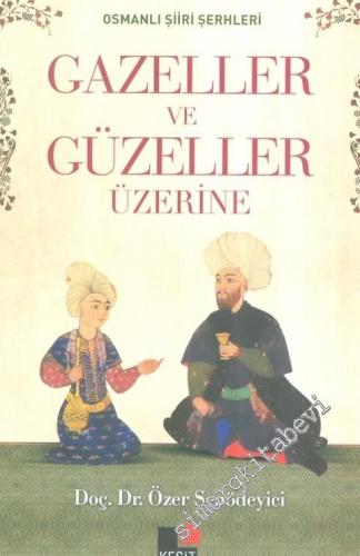 Osmanlı Şiiri Şerhleri : Gazeller ve Güzeller Üzerine -        2014