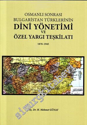 Osmanlı Sonrası Bulgaristan Türklerinin Dini Yönetimi ve Özel Yargı Teşkilatı 1878 - 1945 -