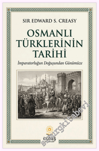 Osmanlı Türklerinin Tarihi - İmparatorluğun Doğuşundan Günümüze -
