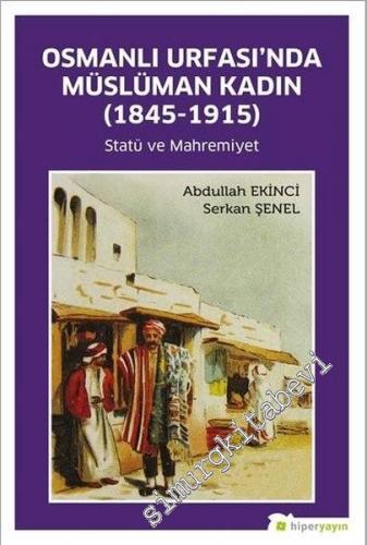 Osmanlı Urfası'nda Müslüman Kadın : 1845-1915 : Statü ve Mahremiyet