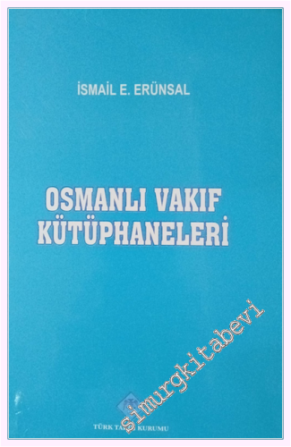 Osmanlı Vakıf Kütüphaneleri : Tarihi Gelişimi ve Organizasyonu -