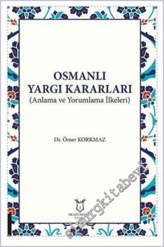 Osmanlı Yargı Kararları : Anlama ve Yorumlama İlkeleri -        2021