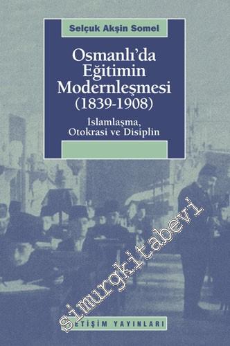 Osmanlı'da Eğitimin Modernleşmesi 1839 - 1908 İslamlaşma, Otokrasi ve 