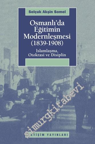Osmanlı'da Eğitimin Modernleşmesi 1839 - 1908 İslamlaşma, Otokrasi ve Disiplin -