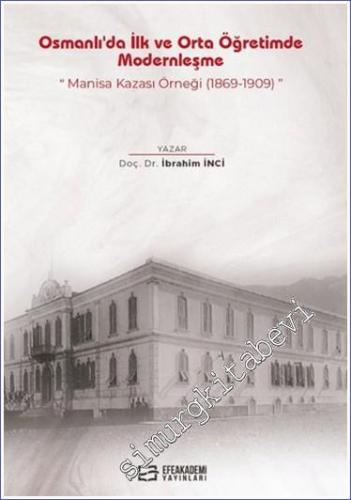 Osmanlı'da İlk ve Orta Öğretimde Modernleşme: Manisa Kazası Örneği (1869 - 1909) -        2024