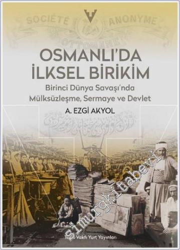 Osmanlı'da İlksel Birikim : Birinci Dünya Savaşı'nda Mülksüzleşme Sermaye ve Devlet -        2025
