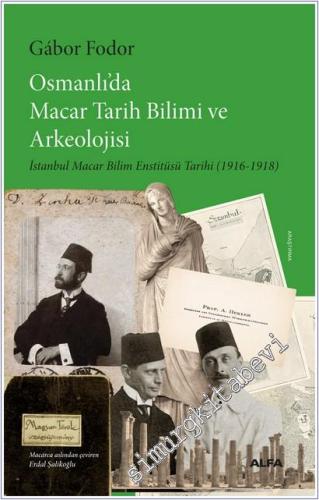 Osmanlı'da Macar Tarih Bilimi ve Arkeolojisi: İstanbul Macar Bilim Enstitüsü Tarihi (1916-1918) -        2025