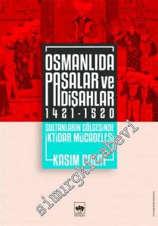 Osmanlıda Paşalar ve Padişahlar 1421 - 1520 : Sultanların Gölgesinde İktidar Mücadelesi -        2020