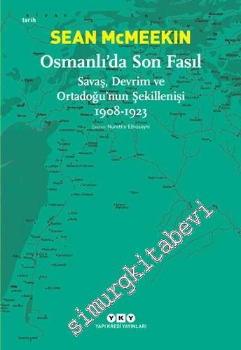 Osmanlı'da Son Fasıl: Savaş, Devrim ve Ortadoğu'nun Şekillenişi 1908 -