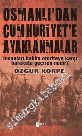 Osmanlı'dan Cumhuriyet'e Ayaklanmalar: İnsanları Hakim Otoriteye Karşı Harekete Geçiren Nedir -        2013