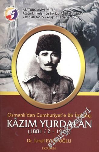 Osmanlı'dan Cumhuriyet'e Bir İttihatçı Kâzım Yurdalan ( 1881 / 2 - 1962 ) -